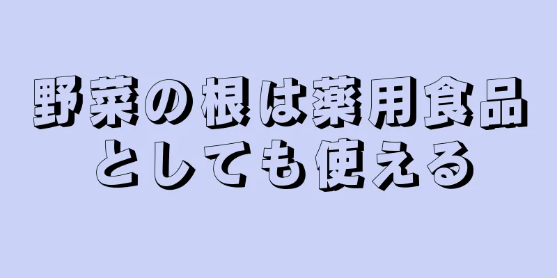 野菜の根は薬用食品としても使える