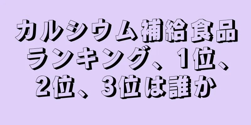カルシウム補給食品ランキング、1位、2位、3位は誰か