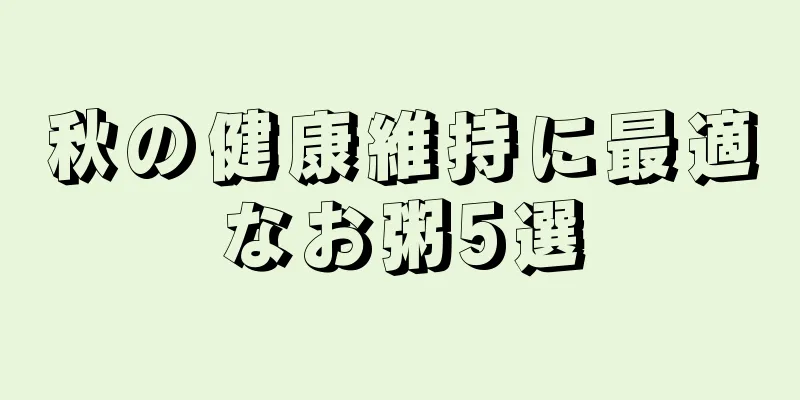 秋の健康維持に最適なお粥5選