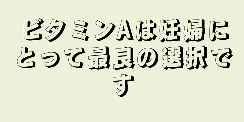 ビタミンAは妊婦にとって最良の選択です