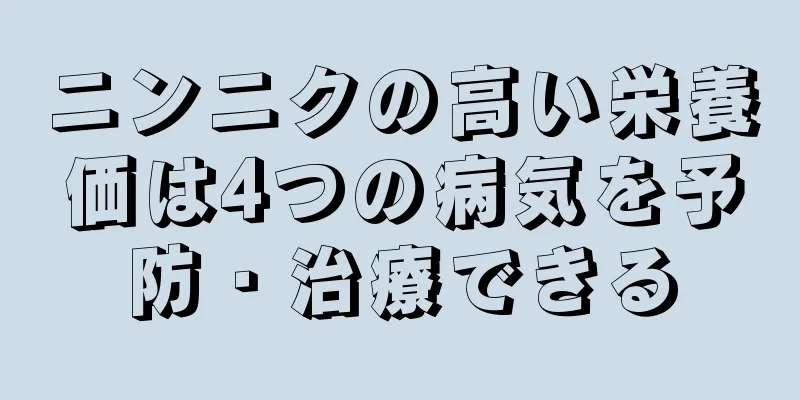 ニンニクの高い栄養価は4つの病気を予防・治療できる