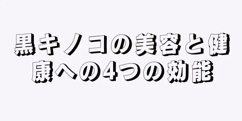 黒キノコの美容と健康への4つの効能