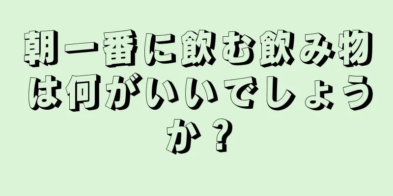 朝一番に飲む飲み物は何がいいでしょうか？