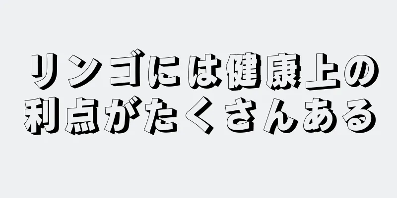 リンゴには健康上の利点がたくさんある