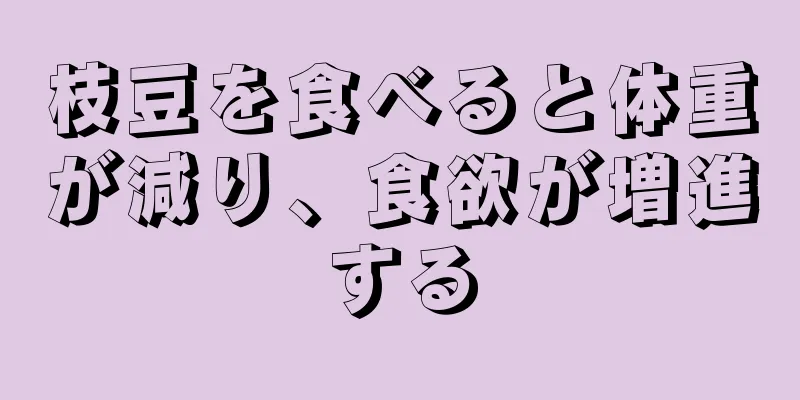 枝豆を食べると体重が減り、食欲が増進する