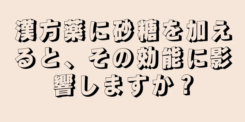 漢方薬に砂糖を加えると、その効能に影響しますか？