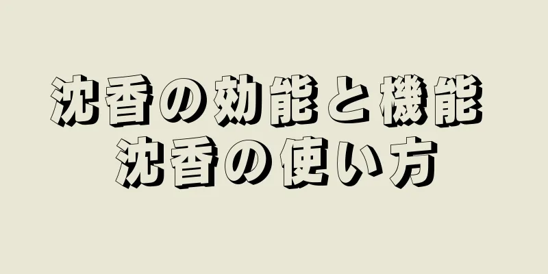 沈香の効能と機能 沈香の使い方