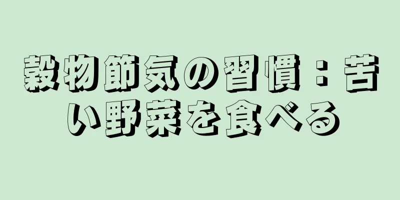 穀物節気の習慣：苦い野菜を食べる