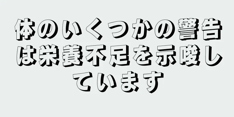 体のいくつかの警告は栄養不足を示唆しています