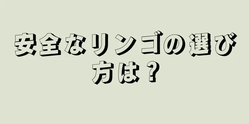 安全なリンゴの選び方は？