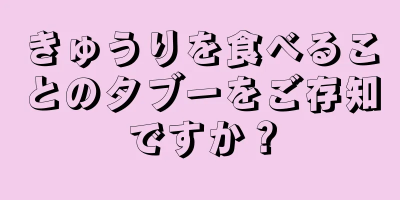 きゅうりを食べることのタブーをご存知ですか？