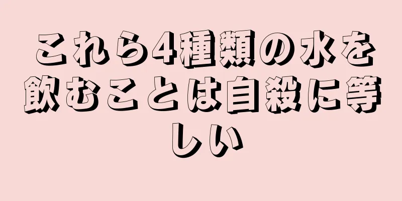 これら4種類の水を飲むことは自殺に等しい