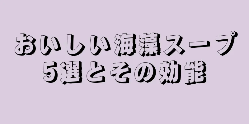 おいしい海藻スープ5選とその効能