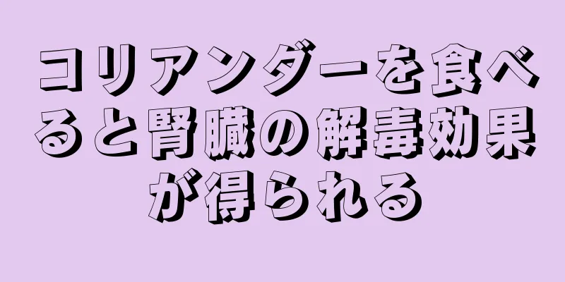 コリアンダーを食べると腎臓の解毒効果が得られる