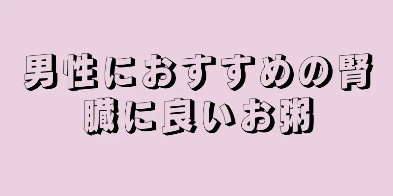 男性におすすめの腎臓に良いお粥