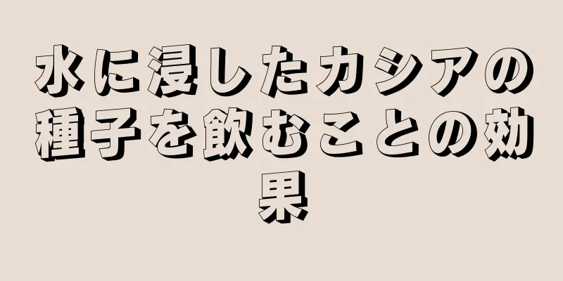 水に浸したカシアの種子を飲むことの効果