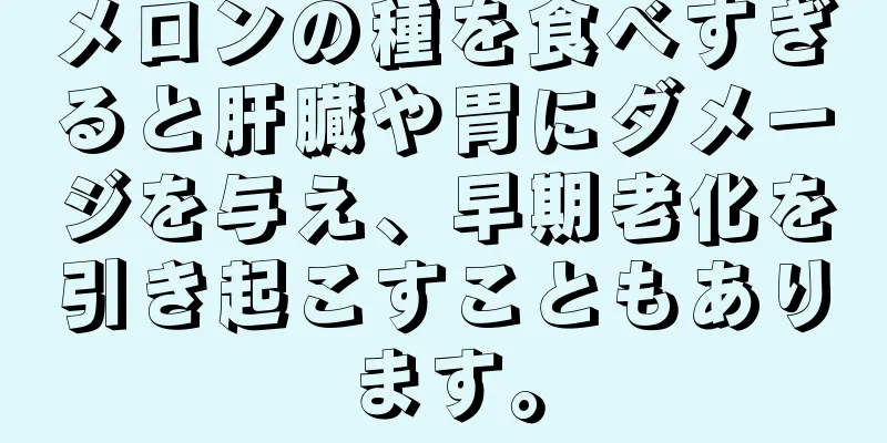 メロンの種を食べすぎると肝臓や胃にダメージを与え、早期老化を引き起こすこともあります。