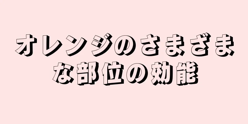 オレンジのさまざまな部位の効能