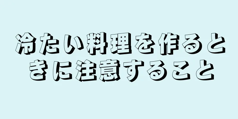 冷たい料理を作るときに注意すること