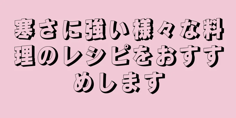 寒さに強い様々な料理のレシピをおすすめします