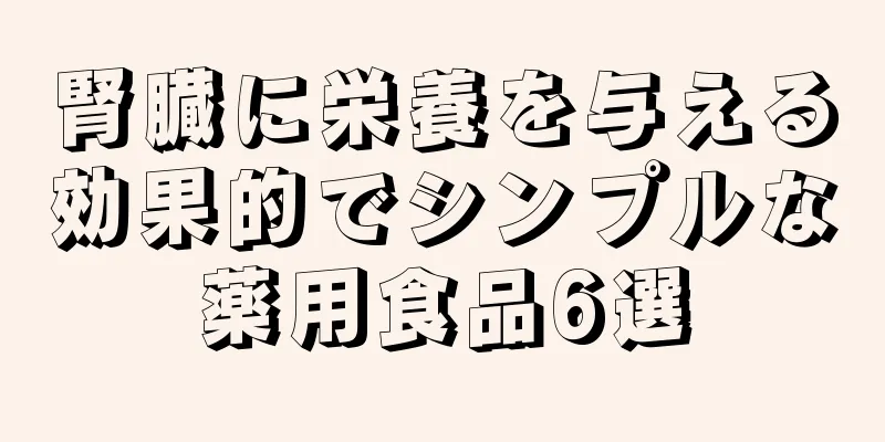 腎臓に栄養を与える効果的でシンプルな薬用食品6選