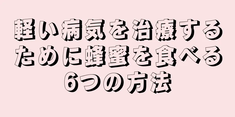 軽い病気を治療するために蜂蜜を食べる6つの方法