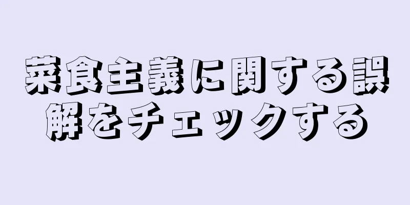 菜食主義に関する誤解をチェックする