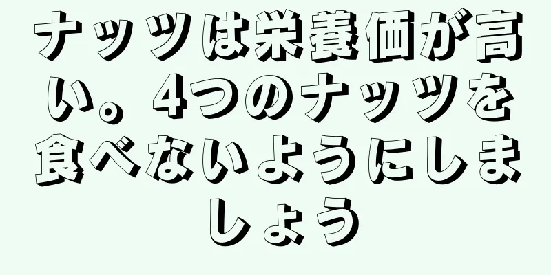 ナッツは栄養価が高い。4つのナッツを食べないようにしましょう