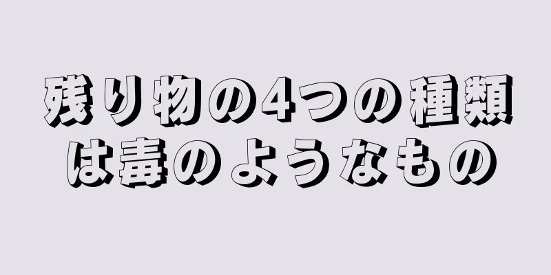 残り物の4つの種類は毒のようなもの