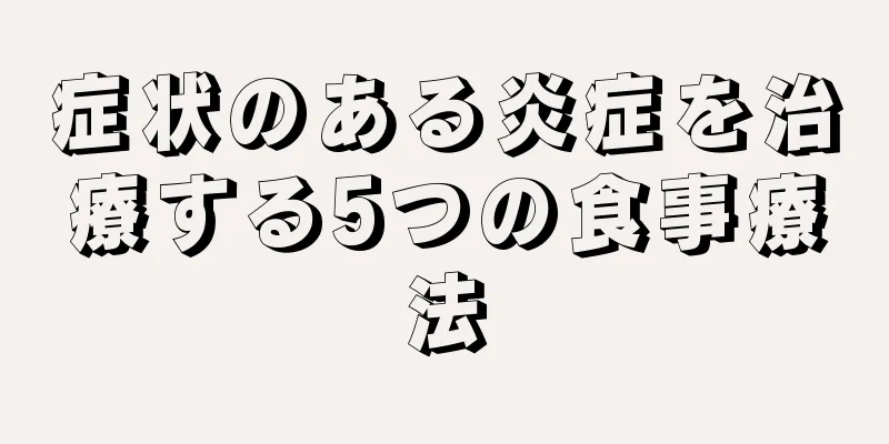 症状のある炎症を治療する5つの食事療法