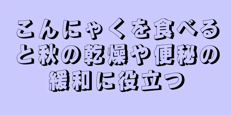 こんにゃくを食べると秋の乾燥や便秘の緩和に役立つ