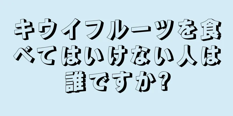 キウイフルーツを食べてはいけない人は誰ですか?