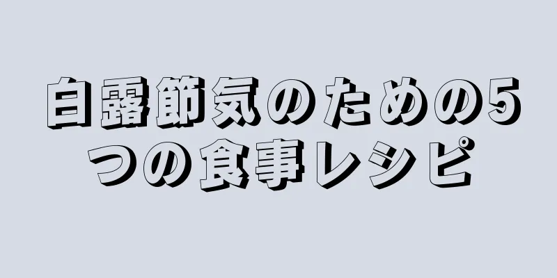 白露節気のための5つの食事レシピ