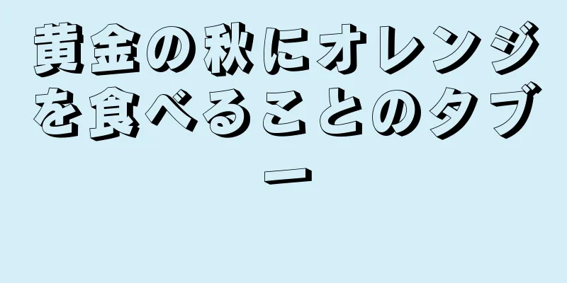 黄金の秋にオレンジを食べることのタブー