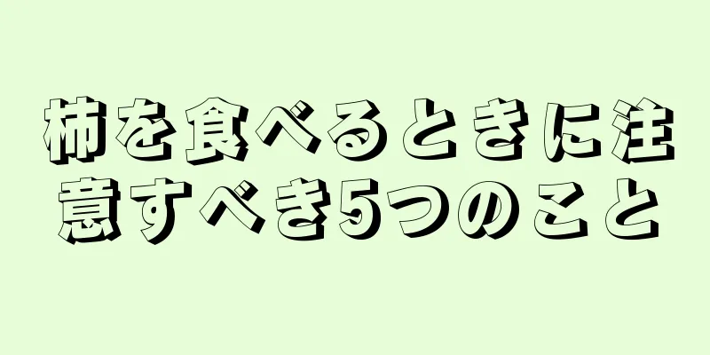 柿を食べるときに注意すべき5つのこと