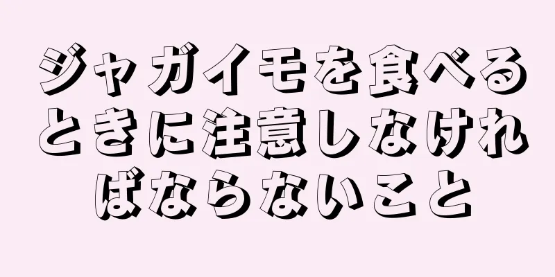 ジャガイモを食べるときに注意しなければならないこと