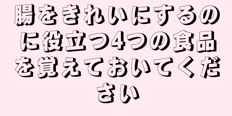 腸をきれいにするのに役立つ4つの食品を覚えておいてください