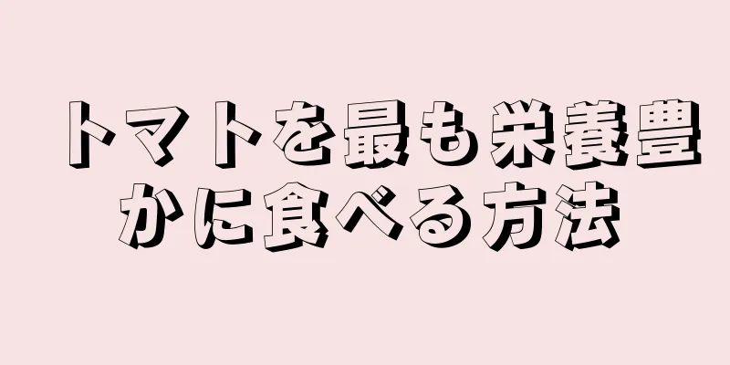 トマトを最も栄養豊かに食べる方法