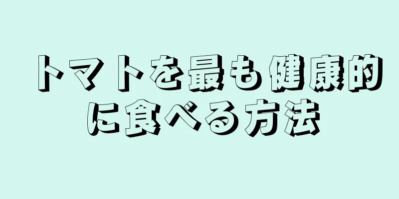 トマトを最も健康的に食べる方法