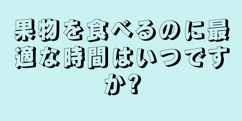 果物を食べるのに最適な時間はいつですか?