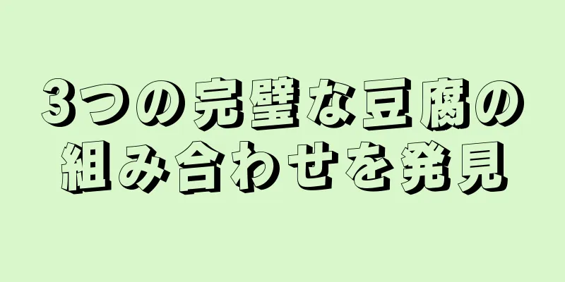 3つの完璧な豆腐の組み合わせを発見