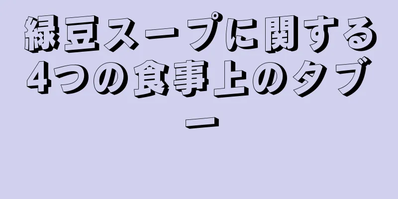 緑豆スープに関する4つの食事上のタブー