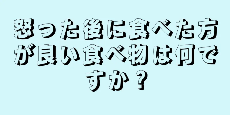 怒った後に食べた方が良い食べ物は何ですか？