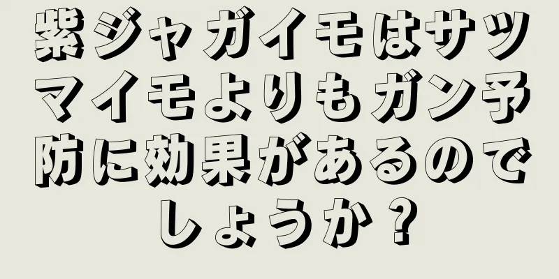 紫ジャガイモはサツマイモよりもガン予防に効果があるのでしょうか？