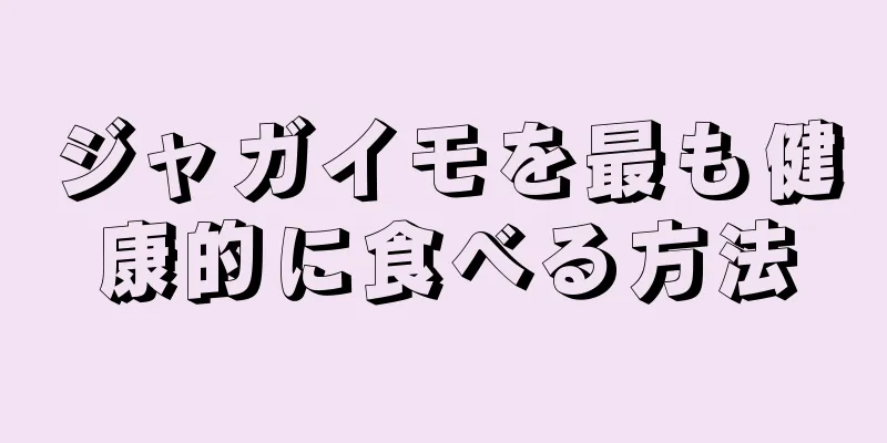 ジャガイモを最も健康的に食べる方法