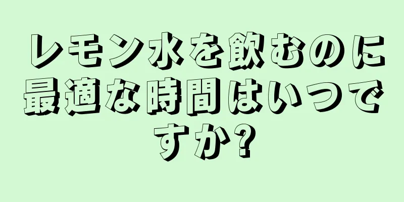 レモン水を飲むのに最適な時間はいつですか?