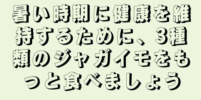 暑い時期に健康を維持するために、3種類のジャガイモをもっと食べましょう