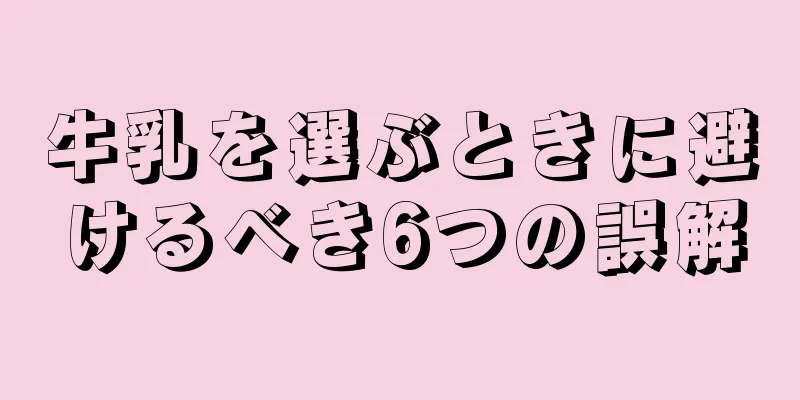 牛乳を選ぶときに避けるべき6つの誤解