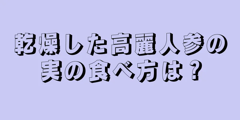 乾燥した高麗人参の実の食べ方は？