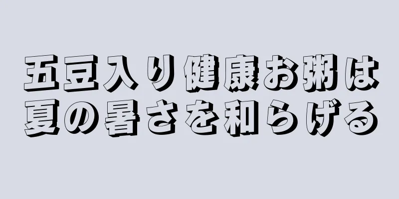 五豆入り健康お粥は夏の暑さを和らげる